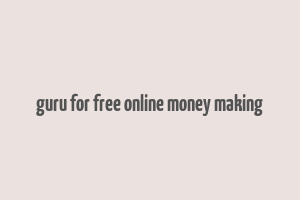 guru for free online money making