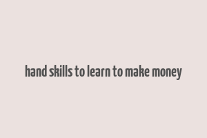 hand skills to learn to make money