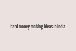 hard money making ideas in india