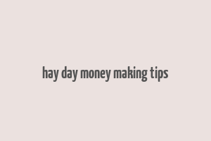 hay day money making tips