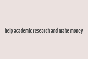 help academic research and make money