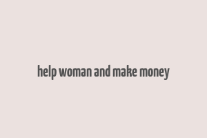 help woman and make money