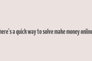 here's a quick way to solve make money online