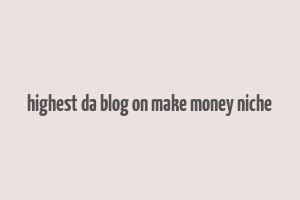 highest da blog on make money niche