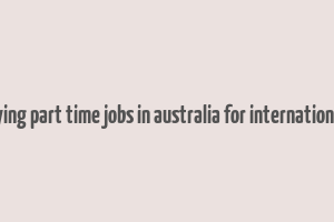 highest paying part time jobs in australia for international students