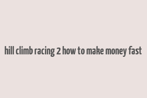 hill climb racing 2 how to make money fast