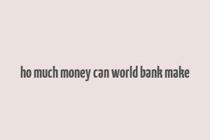 ho much money can world bank make