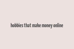 hobbies that make money online