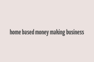 home based money making business