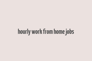 hourly work from home jobs