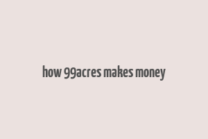 how 99acres makes money