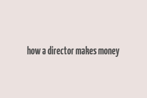 how a director makes money