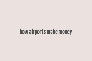 how airports make money