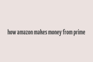 how amazon makes money from prime