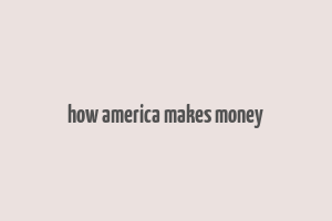 how america makes money