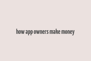 how app owners make money