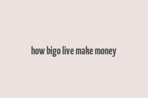 how bigo live make money