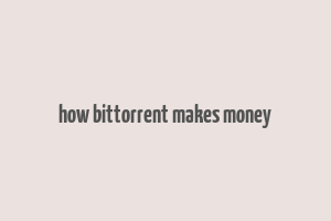 how bittorrent makes money