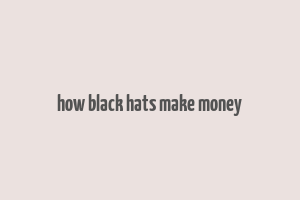 how black hats make money