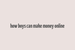 how boys can make money online