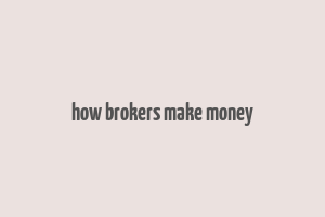 how brokers make money