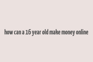 how can a 16 year old make money online