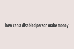 how can a disabled person make money