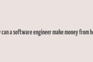 how can a software engineer make money from home