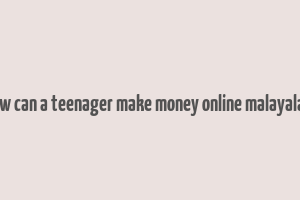 how can a teenager make money online malayalam