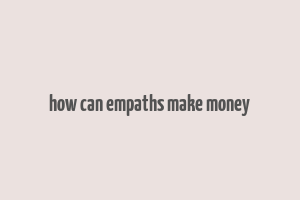 how can empaths make money