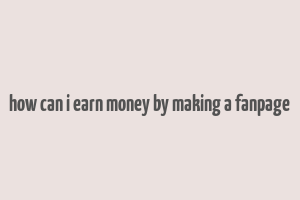 how can i earn money by making a fanpage