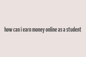 how can i earn money online as a student