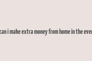 how can i make extra money from home in the evenings