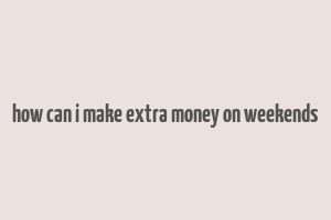 how can i make extra money on weekends