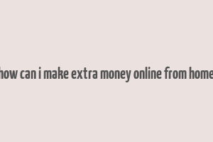 how can i make extra money online from home