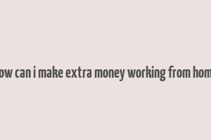 how can i make extra money working from home