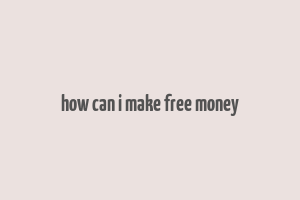 how can i make free money