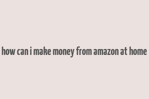 how can i make money from amazon at home