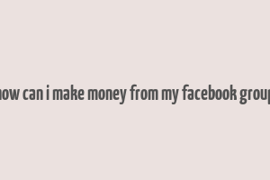 how can i make money from my facebook group