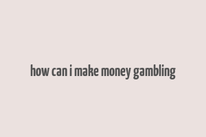 how can i make money gambling