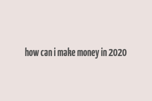 how can i make money in 2020