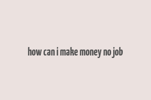 how can i make money no job