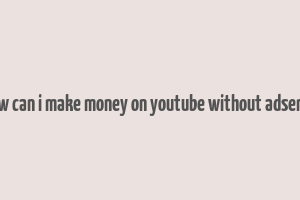 how can i make money on youtube without adsense