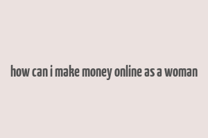 how can i make money online as a woman