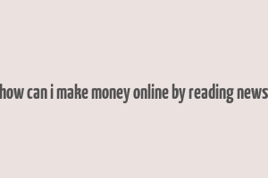 how can i make money online by reading news