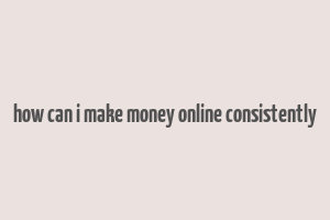 how can i make money online consistently