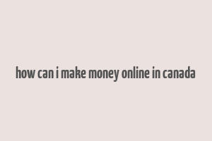 how can i make money online in canada