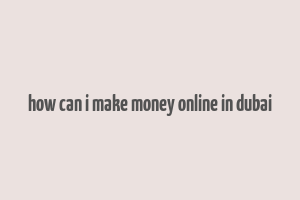 how can i make money online in dubai