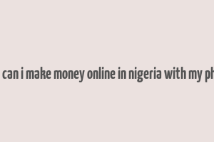 how can i make money online in nigeria with my phone