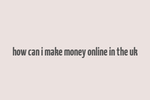 how can i make money online in the uk